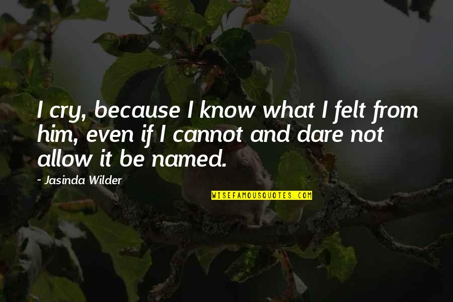 Dare Not Quotes By Jasinda Wilder: I cry, because I know what I felt