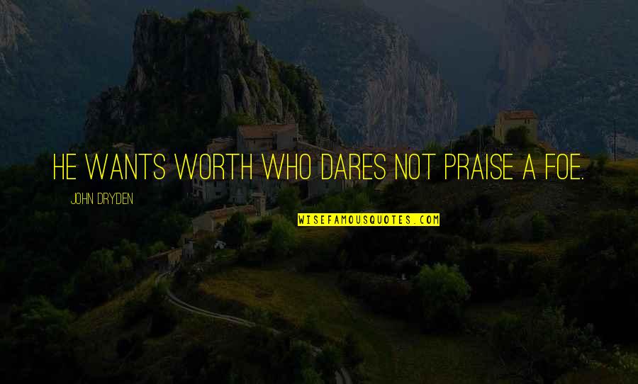 Dare Not Quotes By John Dryden: He wants worth who dares not praise a