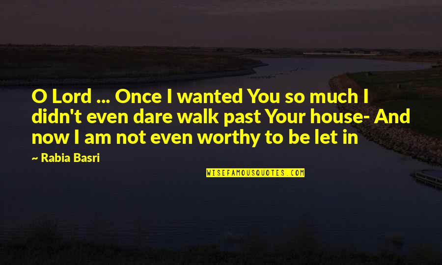 Dare Not Quotes By Rabia Basri: O Lord ... Once I wanted You so