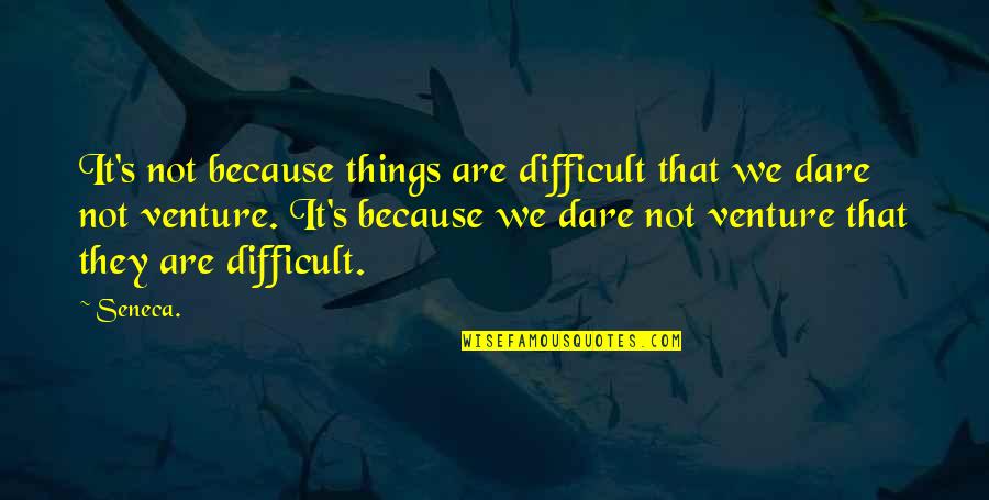 Dare Not Quotes By Seneca.: It's not because things are difficult that we