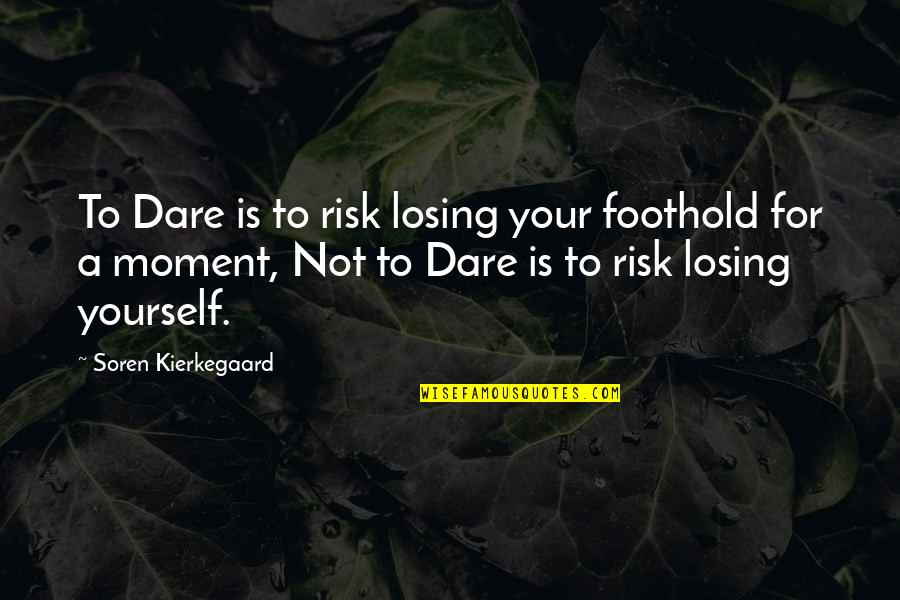 Dare Not Quotes By Soren Kierkegaard: To Dare is to risk losing your foothold