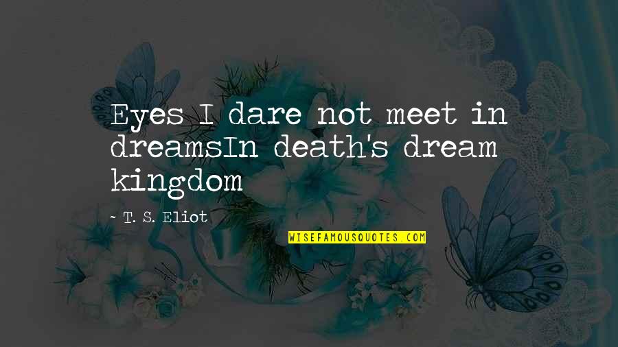 Dare Not Quotes By T. S. Eliot: Eyes I dare not meet in dreamsIn death's