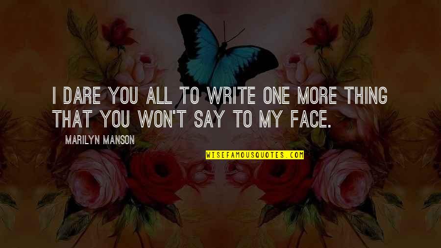 Dare Not To Say Quotes By Marilyn Manson: I dare you all to write one more