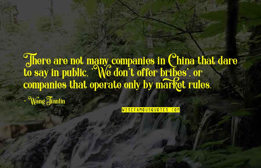 Dare Not To Say Quotes By Wang Jianlin: There are not many companies in China that