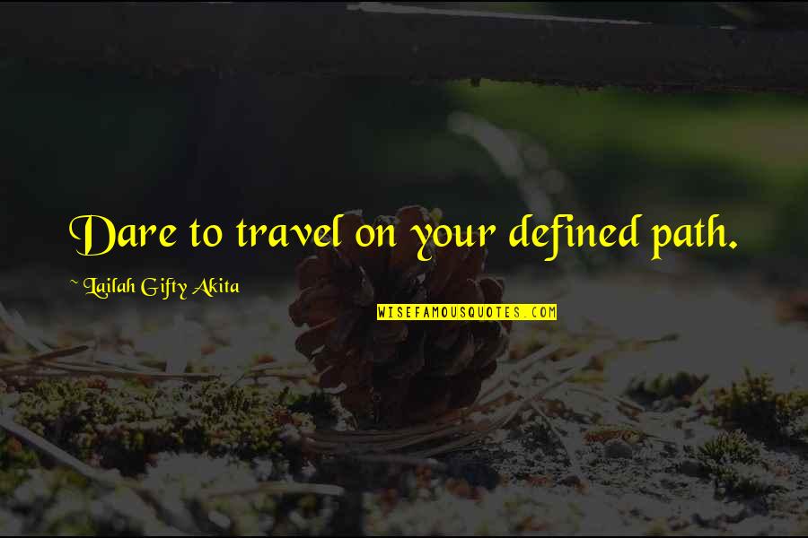 Dare To Adventure Quotes By Lailah Gifty Akita: Dare to travel on your defined path.