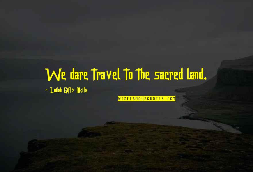 Dare To Adventure Quotes By Lailah Gifty Akita: We dare travel to the sacred land.