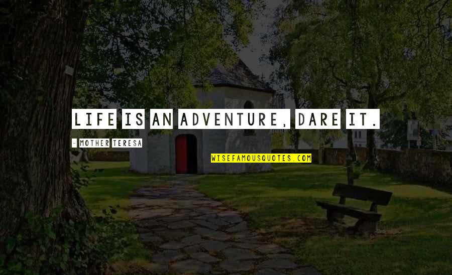 Dare To Adventure Quotes By Mother Teresa: Life is an adventure, dare it.
