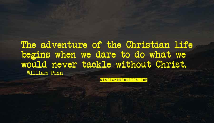 Dare To Adventure Quotes By William Penn: The adventure of the Christian life begins when