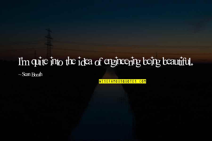 Dare To Be Different Famous Quotes By Sean Booth: I'm quite into the idea of engineering being