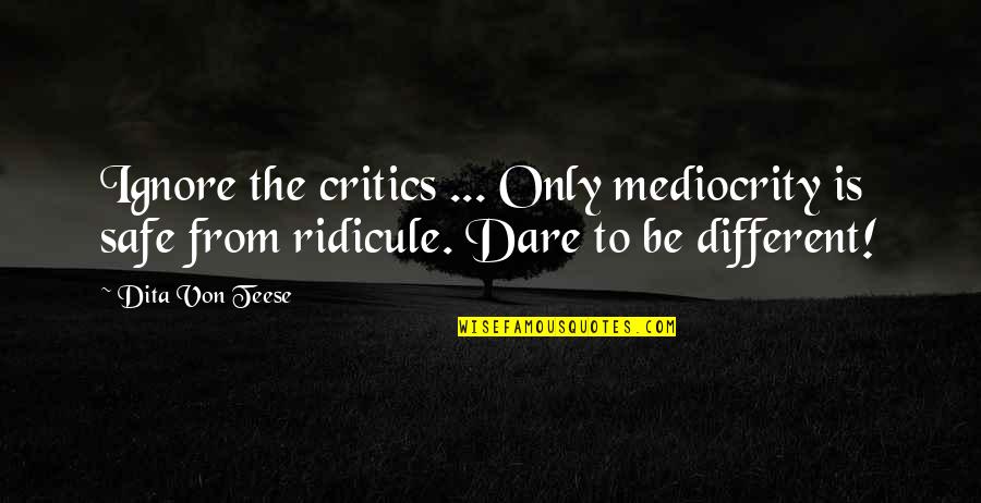 Dare To Be Different Quotes By Dita Von Teese: Ignore the critics ... Only mediocrity is safe
