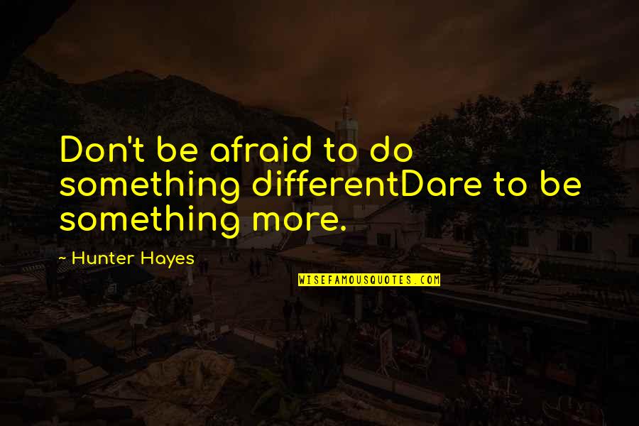 Dare To Be Different Quotes By Hunter Hayes: Don't be afraid to do something differentDare to