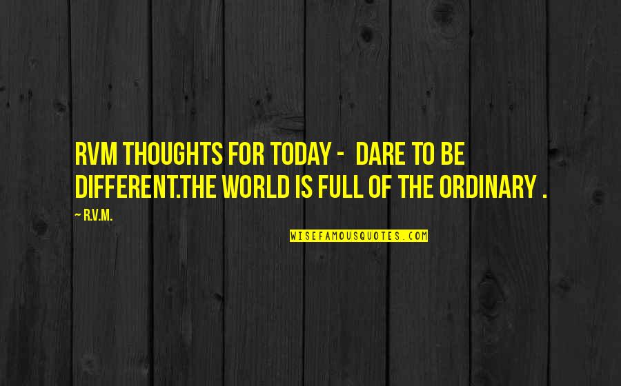 Dare To Be Different Quotes By R.v.m.: RVM Thoughts for Today - Dare to be
