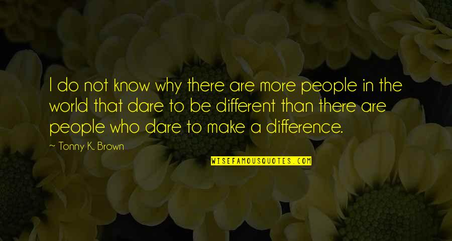 Dare To Be Different Quotes By Tonny K. Brown: I do not know why there are more