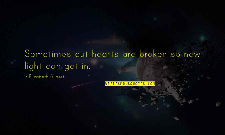 Dare To Be Great Motivational Quotes By Elizabeth Gilbert: Sometimes out hearts are broken so new light Dare To Be Great Motivational Quotes By Elizabeth Gilbert: Sometimes out hearts are broken so new light