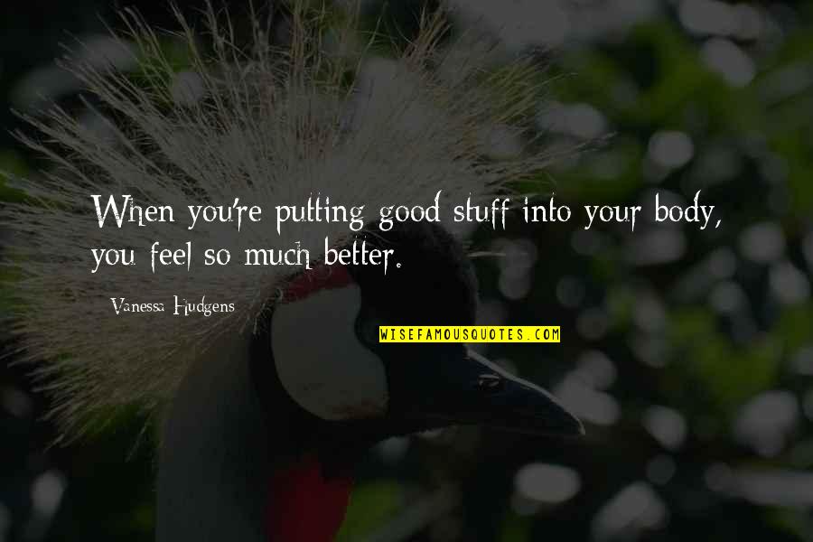 Dare To Be Great Motivational Quotes By Vanessa Hudgens: When you're putting good stuff into your body, Dare To Be Great Motivational Quotes By Vanessa Hudgens: When you're putting good stuff into your body,