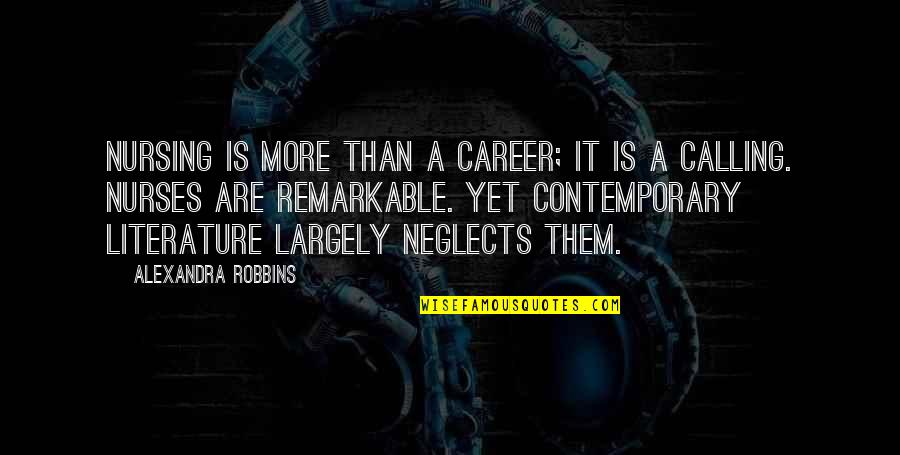 Dare To Believe Quote Quotes By Alexandra Robbins: Nursing is more than a career; it is