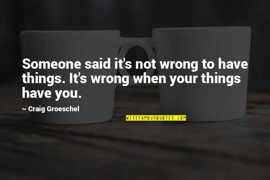 Dare To Believe Quote Quotes By Craig Groeschel: Someone said it's not wrong to have things.