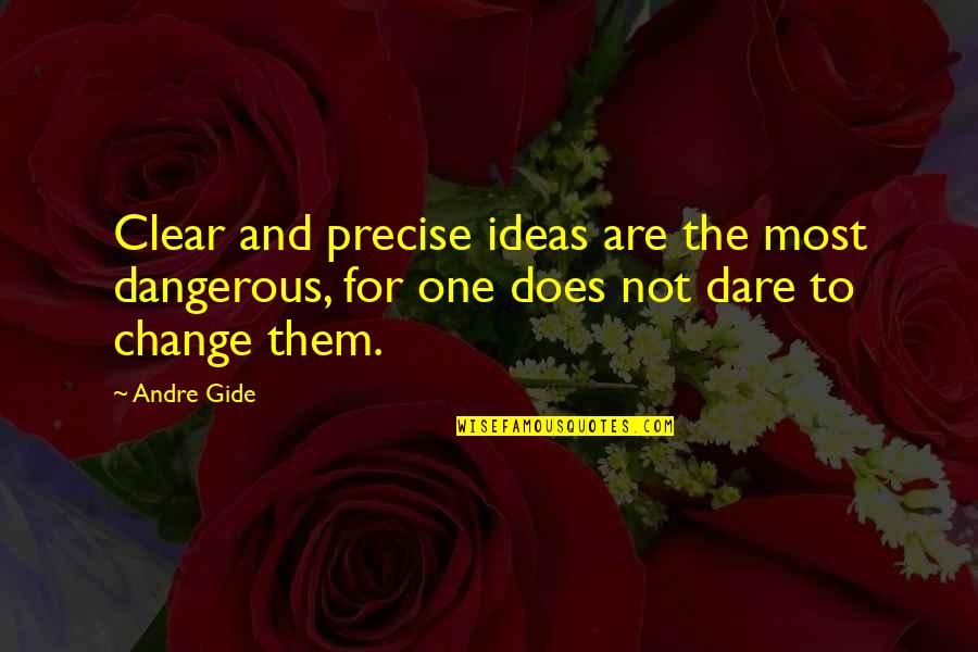 Dare To Change Quotes By Andre Gide: Clear and precise ideas are the most dangerous,