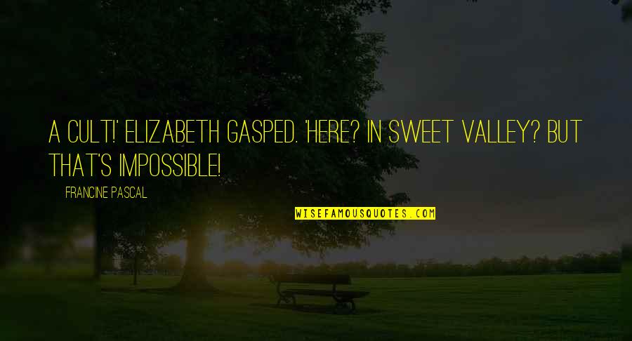 Dare To Change Quotes By Francine Pascal: A cult!' Elizabeth gasped. 'Here? In Sweet Valley?