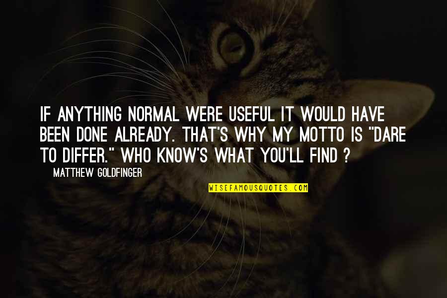 Dare To Change Quotes By Matthew Goldfinger: If anything normal were useful it would have