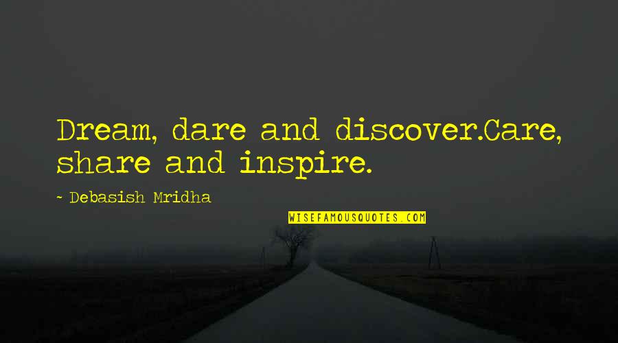 Dare To Discover Quotes By Debasish Mridha: Dream, dare and discover.Care, share and inspire.