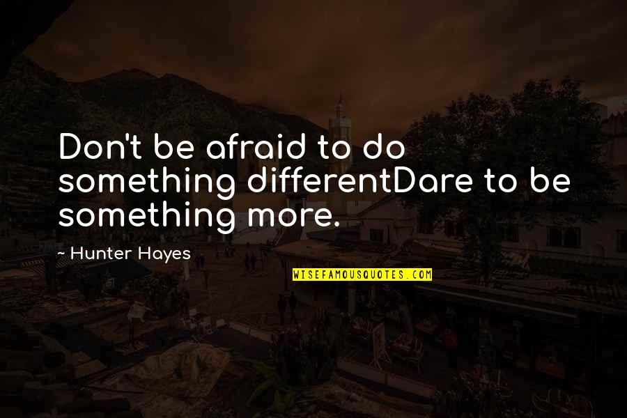 Dare To Do Something Quotes By Hunter Hayes: Don't be afraid to do something differentDare to