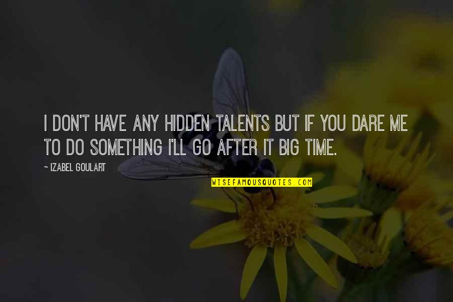 Dare To Do Something Quotes By Izabel Goulart: I don't have any hidden talents but if