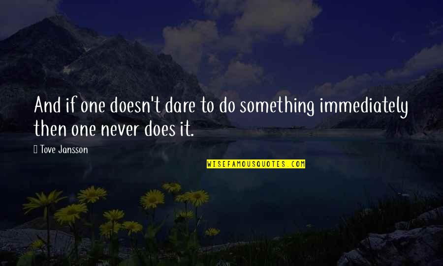 Dare To Do Something Quotes By Tove Jansson: And if one doesn't dare to do something