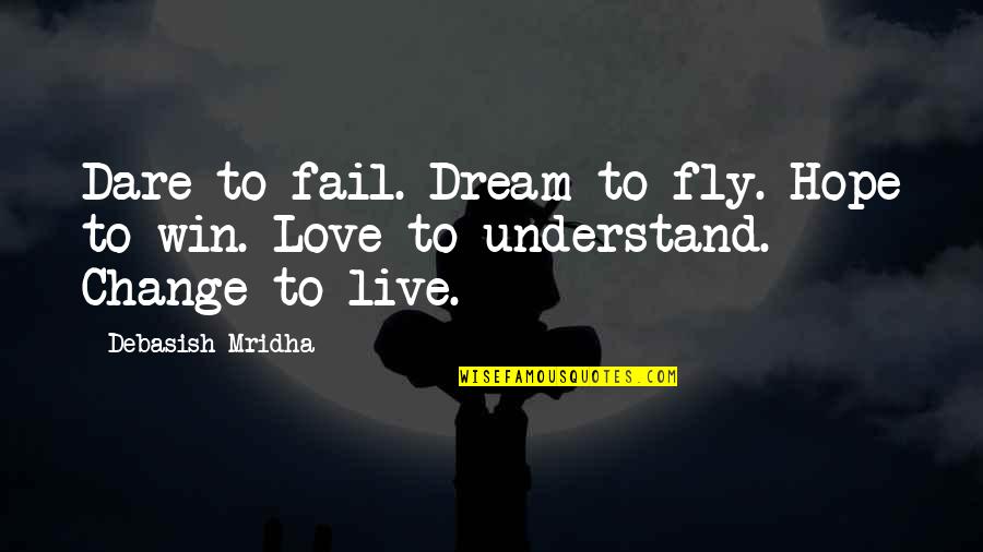 Dare To Dream Dare To Fly Quotes By Debasish Mridha: Dare to fail. Dream to fly. Hope to