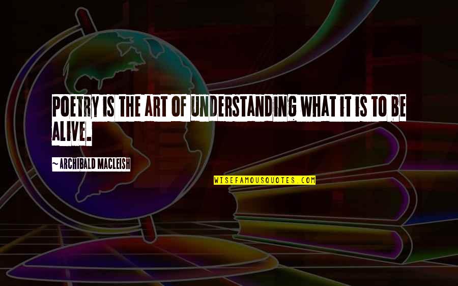 Dare To Dream Inspirational Quotes By Archibald MacLeish: Poetry is the art of understanding what it