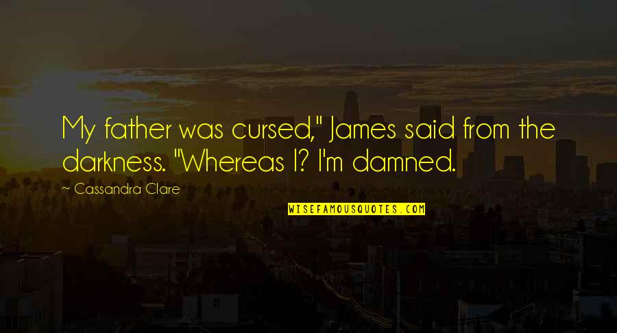 Dare To Fail Billi Lim Quotes By Cassandra Clare: My father was cursed," James said from the