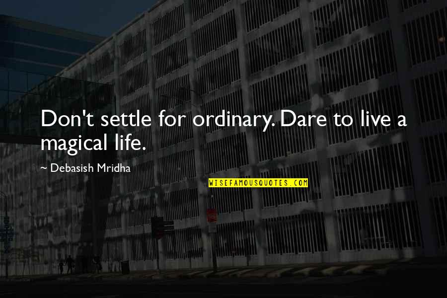 Dare To Live Life Quotes By Debasish Mridha: Don't settle for ordinary. Dare to live a Dare To Live Life Quotes By Debasish Mridha: Don't settle for ordinary. Dare to live a