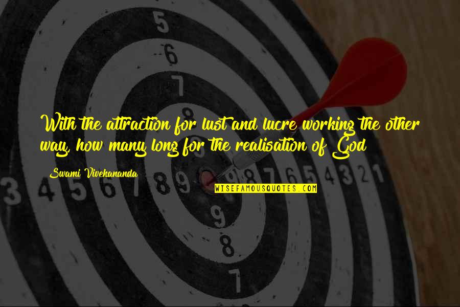 Dare To Live Life Quotes By Swami Vivekananda: With the attraction for lust and lucre working Dare To Live Life Quotes By Swami Vivekananda: With the attraction for lust and lucre working