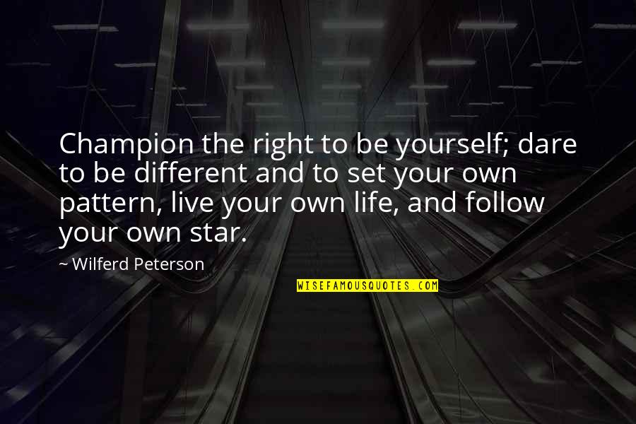 Dare To Live Life Quotes By Wilferd Peterson: Champion the right to be yourself; dare to Dare To Live Life Quotes By Wilferd Peterson: Champion the right to be yourself; dare to