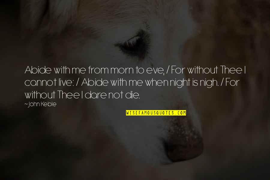 Dare To Live Quotes By John Keble: Abide with me from morn to eve, /