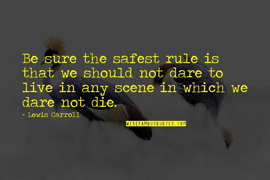 Dare To Live Quotes By Lewis Carroll: Be sure the safest rule is that we