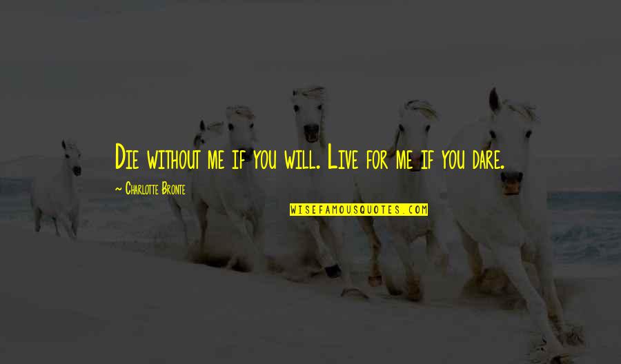 Dare To Live Your Dream Quotes By Charlotte Bronte: Die without me if you will. Live for
