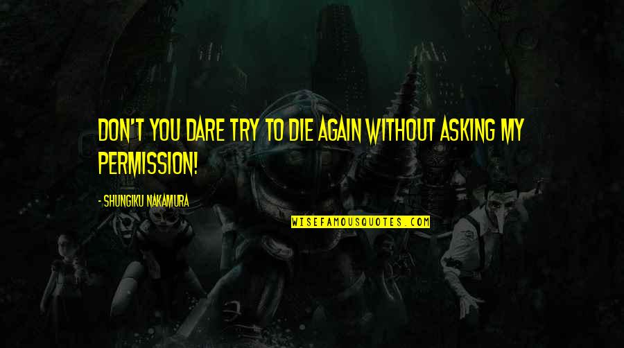 Dare To Love Again Quotes By Shungiku Nakamura: Don't you dare try to die again without