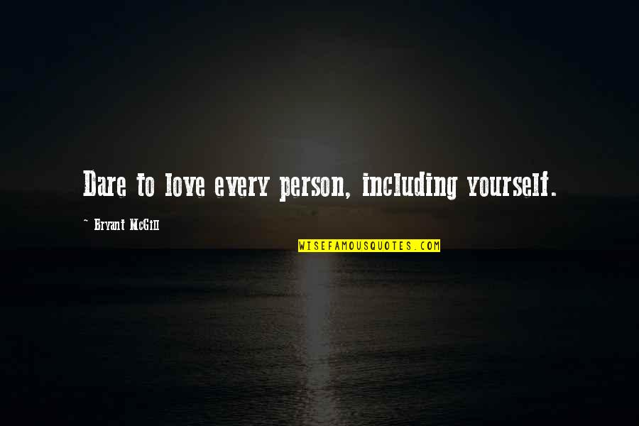 Dare To Love Yourself Quotes By Bryant McGill: Dare to love every person, including yourself.