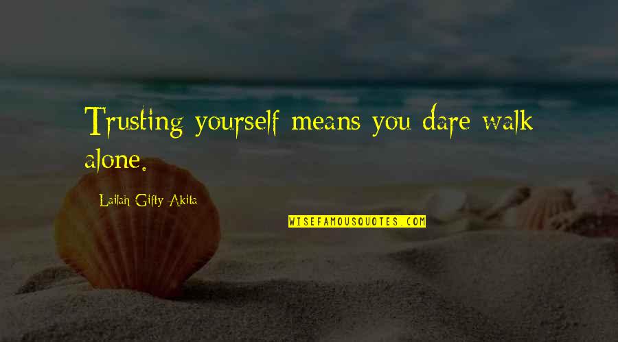 Dare To Love Yourself Quotes By Lailah Gifty Akita: Trusting yourself means you dare walk alone.