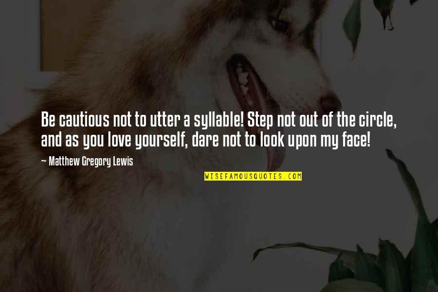 Dare To Love Yourself Quotes By Matthew Gregory Lewis: Be cautious not to utter a syllable! Step