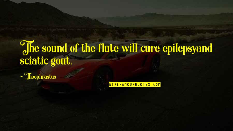 Dare To Love Yourself Quotes By Theophrastus: The sound of the flute will cure epilepsyand