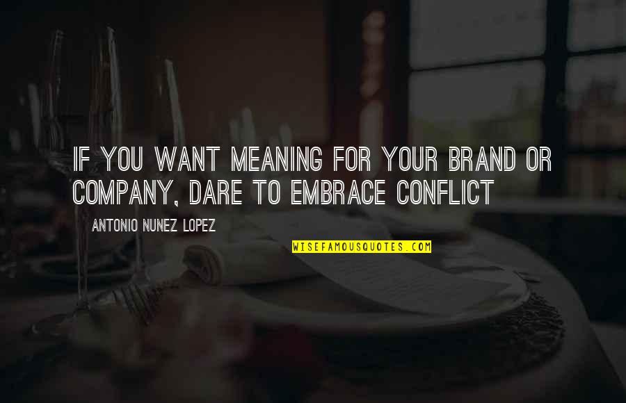 Dare To Quotes By Antonio Nunez Lopez: If you want meaning for your brand or