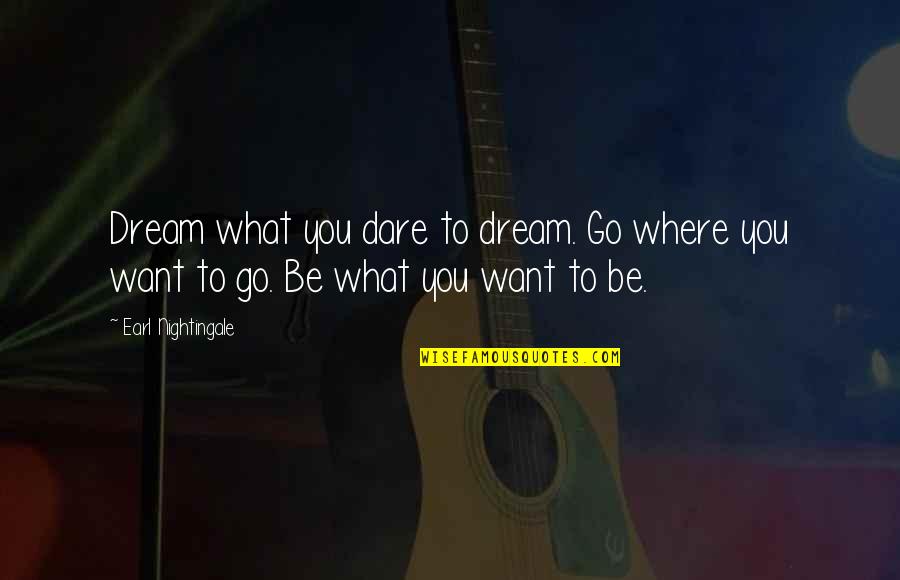 Dare To Quotes By Earl Nightingale: Dream what you dare to dream. Go where