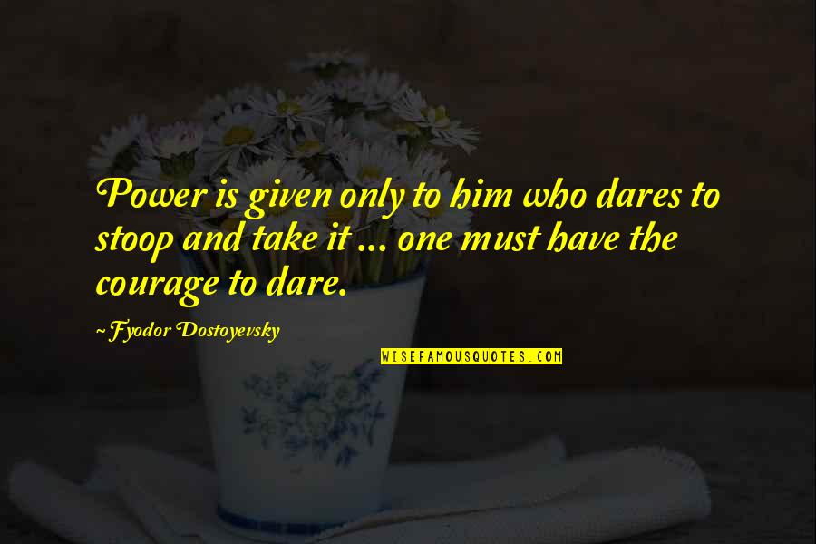 Dare To Quotes By Fyodor Dostoyevsky: Power is given only to him who dares