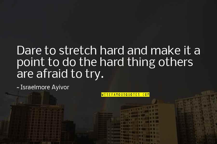 Dare To Quotes By Israelmore Ayivor: Dare to stretch hard and make it a