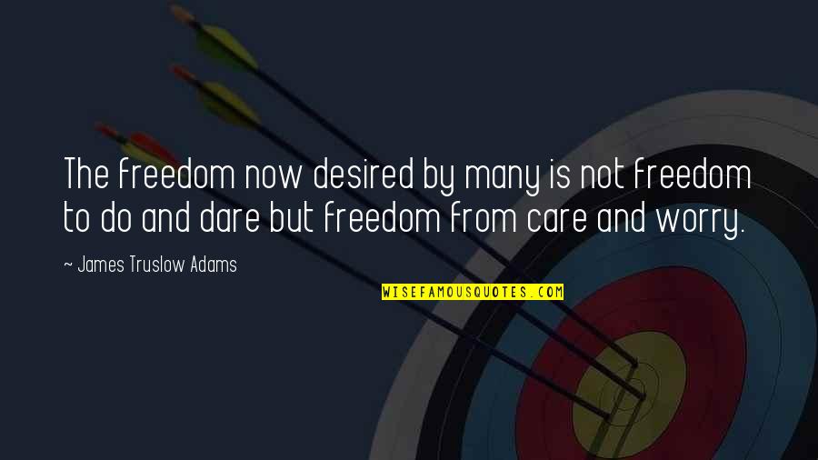 Dare To Quotes By James Truslow Adams: The freedom now desired by many is not