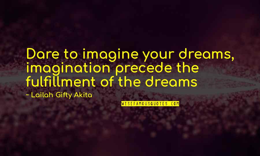 Dare To Quotes By Lailah Gifty Akita: Dare to imagine your dreams, imagination precede the