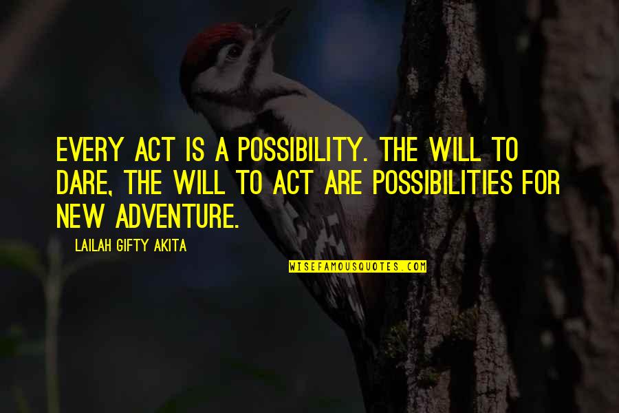 Dare To Quotes By Lailah Gifty Akita: Every act is a possibility. The will to