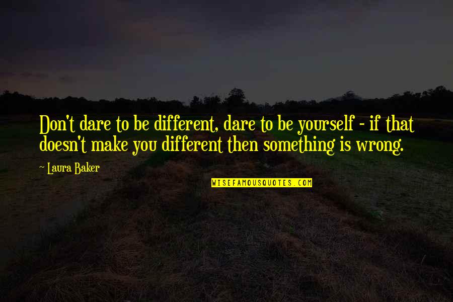 Dare To Quotes By Laura Baker: Don't dare to be different, dare to be